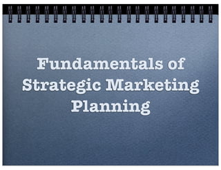 Fundamentals of
Strategic Marketing
Planning
 