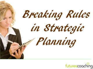 Breaking Rules
 in Strategic
   Planning
 