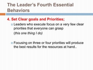 The Leader’s Fifth Essential
Behaviors
5. Follow Through;
   Clear,simple goals don’t mean much if nobody
   takes them s...