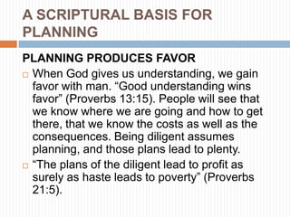 A SCRIPTURAL BASIS FOR
PLANNING
PLANNING PRODUCES FAVOR
 When God gives us understanding, we gain
  favor with man. ―Good...