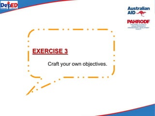 EXERCISE 3
Craft your own objectives.
 