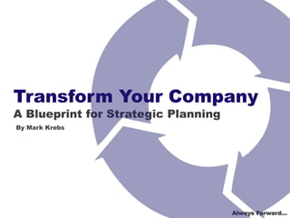 Transform Your Company
A Blueprint for Strategic Planning
By Mark Krebs

Always Forward…

 