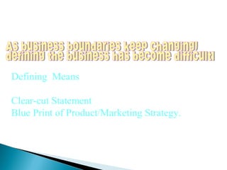 Defining Means
Clear-cut Statement
Blue Print of Product/Marketing Strategy.
 