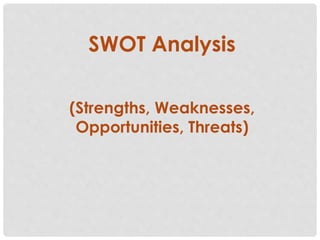 SWOT Analysis
(Strengths, Weaknesses,
Opportunities, Threats)
 
