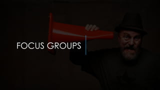 FOCUS GROUPS
 
