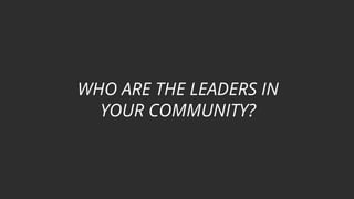 WHO ARE THE LEADERS IN
YOUR COMMUNITY?
 