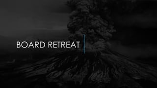 BOARD RETREAT
 