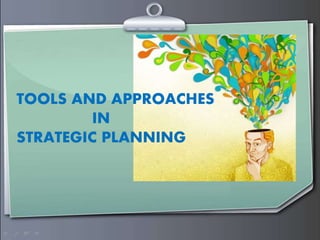 TOOLS AND APPROACHES
IN
STRATEGIC PLANNING
 