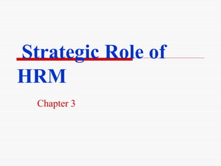 Strategic Role of
HRM
Chapter 3
 