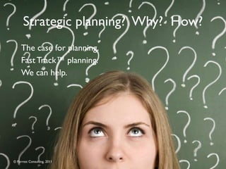 Strategic planning?  Why?  How? ,[object Object],[object Object],[object Object],© Forrest Consulting, 2011 