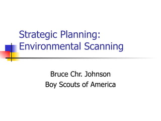 Strategic Planning: Environmental Scanning Bruce Chr. Johnson Boy Scouts of America 