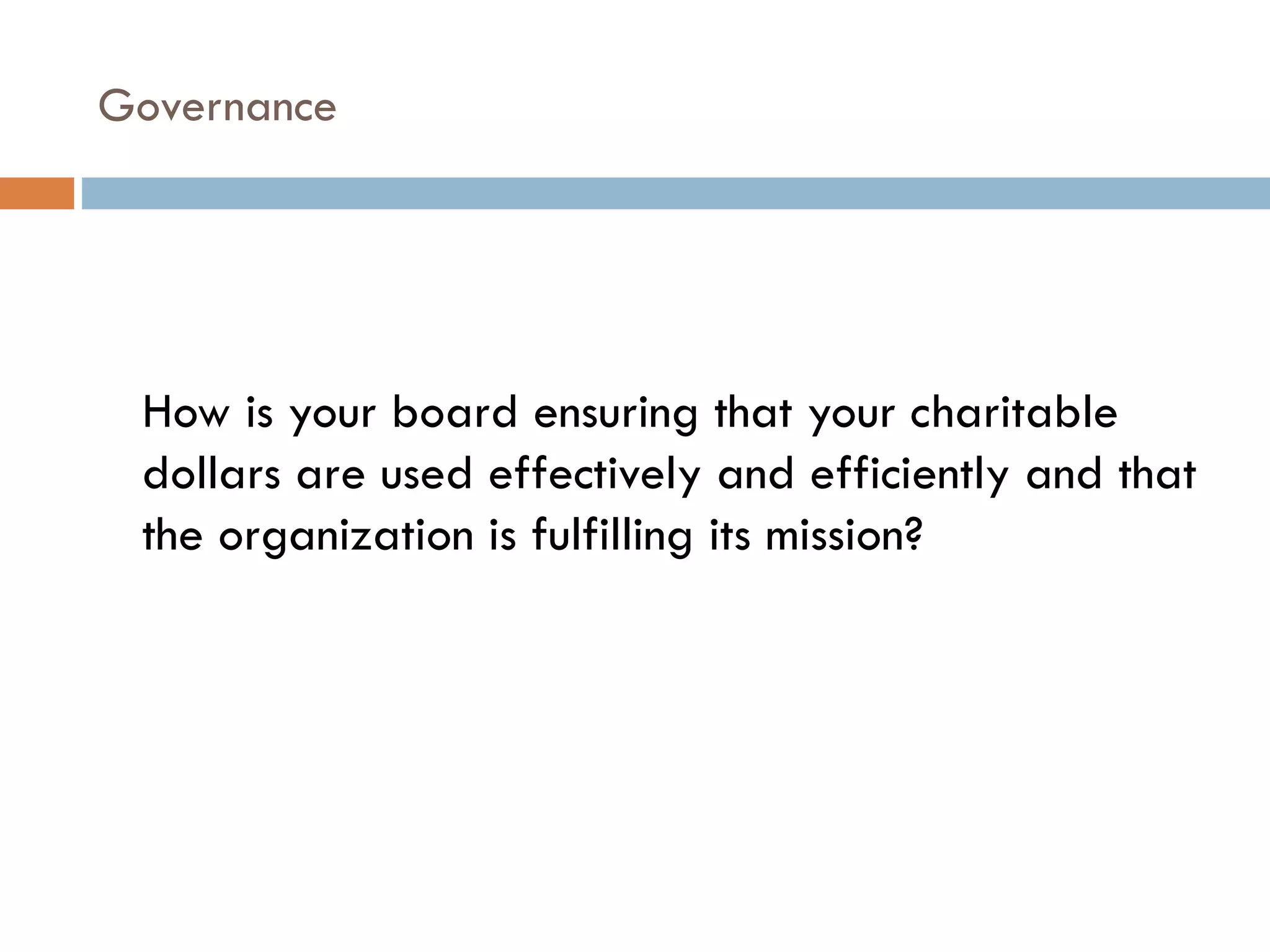 Governance How is your board ensuring that your charitable dollars are used effectively and efficiently and that the organization is fulfilling its mission?  