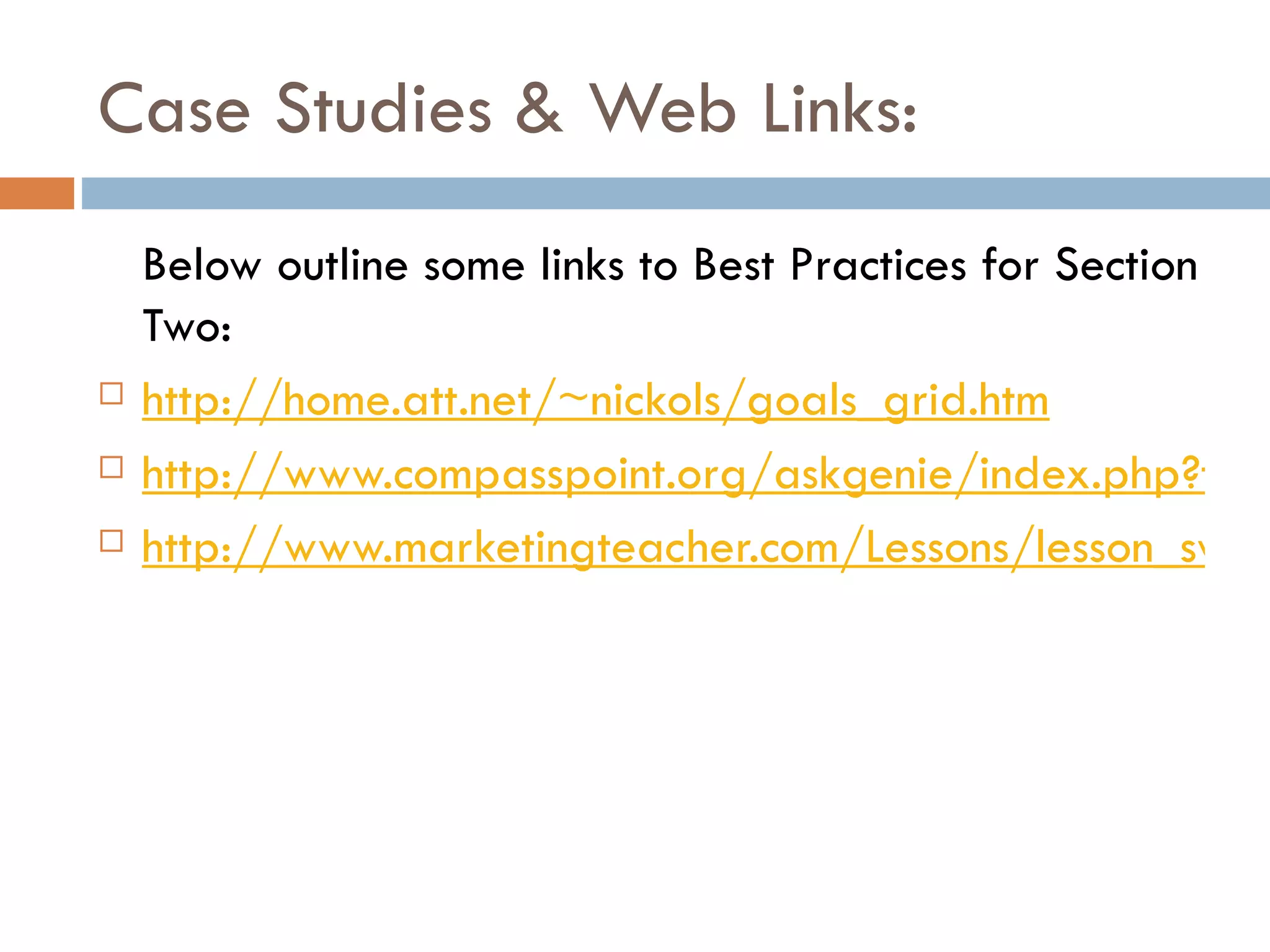 Case Studies & Web Links: Below outline some links to Best Practices for Section Two: http://home.att.net/~nickols/goals_grid.htm http://www.compasspoint.org/askgenie/index.php?tpid=12 http://www.marketingteacher.com/Lessons/lesson_swot.htm 