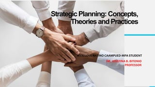 StrategicPlanning:Concepts,
TheoriesandPractices
WYN-LOVE NATINO CAAMPUED-MPA STUDENT
DR. JOSEFINA B. BITONIO
PROFESSOR
 