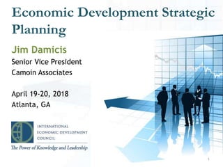 Economic Development Strategic
Planning
1
Jim Damicis
Senior Vice President
Camoin Associates
April 19-20, 2018
Atlanta, GA
 
