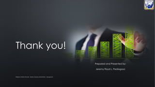 Philippine Christian University - Master in Business Administration - Management
Prepared and Presented by:
Jeremy Floyd L. Pedregosa
Thank you!
 