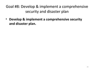 Goal #8: Develop & implement a comprehensive security and disaster plan Develop & implement a comprehensive security and disaster plan. 