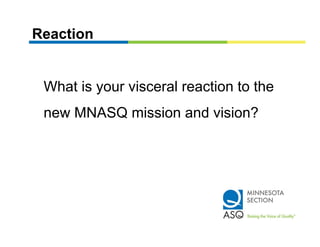 Reaction


 What is your visceral reaction to the
 new MNASQ mission and vision?
            i i      d i i ?
 