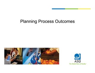 Planning Process Outcomes
 
