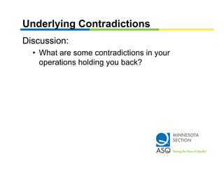 Underlying Contradictions
Discussion:
  • What are some contradictions in your
    operations holding you back?
 