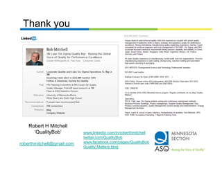 Thank you




    Robert H Mitchell
      ‘QualityBob’          www.linkedin.com/in/roberthmitchell
                            twitter.com/QualityBob
                                              y
roberthmitchell@gmail.com   www.facebook.com/pages/QualityBob
                            Quality Matters blog
 