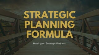 STRATEGIC
PLANNING
FORMULA
Harrington Strategic Partners
 