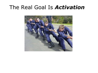 The Real Goal Is  Activation 