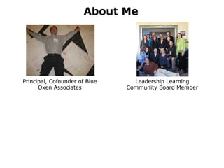 About Me Leadership Learning Community Board Member Principal, Cofounder of Blue Oxen Associates 