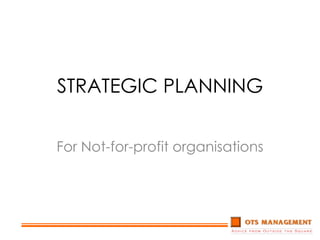STRATEGIC PLANNING For Not-for-profit organisations 