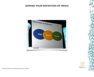 EXPAND YOUR DEFINITION OF MEDIA




Group M, 2008 Account Planning Conference in Miami
 