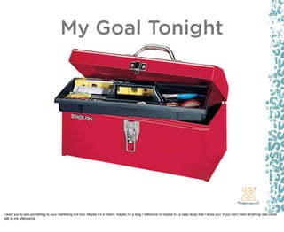 My Goal Tonight




I want you to add something to your marketing tool box. Maybe it’s a theory, maybe it’s a blog I refer...