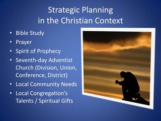 Strategic Planning in the Christian Context<br />Bible Study<br />Prayer<br />Spirit of Prophecy<br />Seventh-day Adventis...