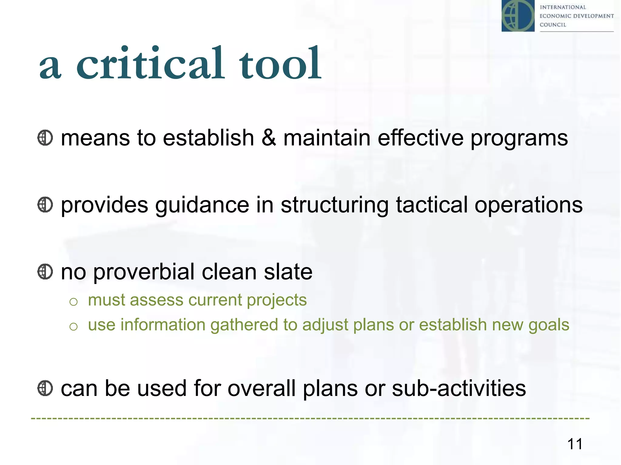 a critical tool
means to establish & maintain effective programs
provides guidance in structuring tactical operations
no proverbial clean slate
o must assess current projects
o use information gathered to adjust plans or establish new goals
can be used for overall plans or sub-activities
11
 
