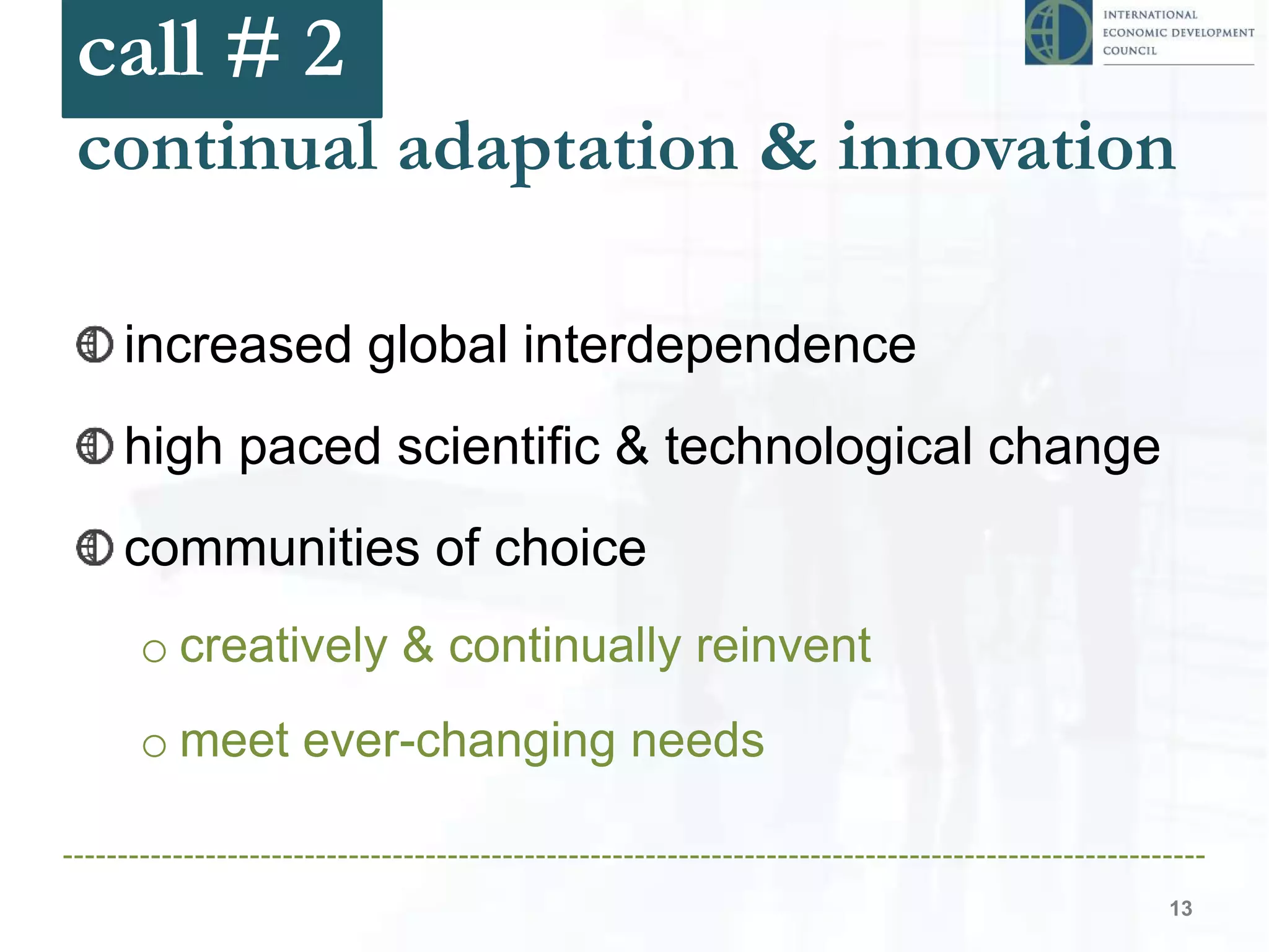call # 2
continual adaptation & innovation
increased global interdependence
high paced scientific & technological change
communities of choice
o creatively & continually reinvent
o meet ever-changing needs
13
 