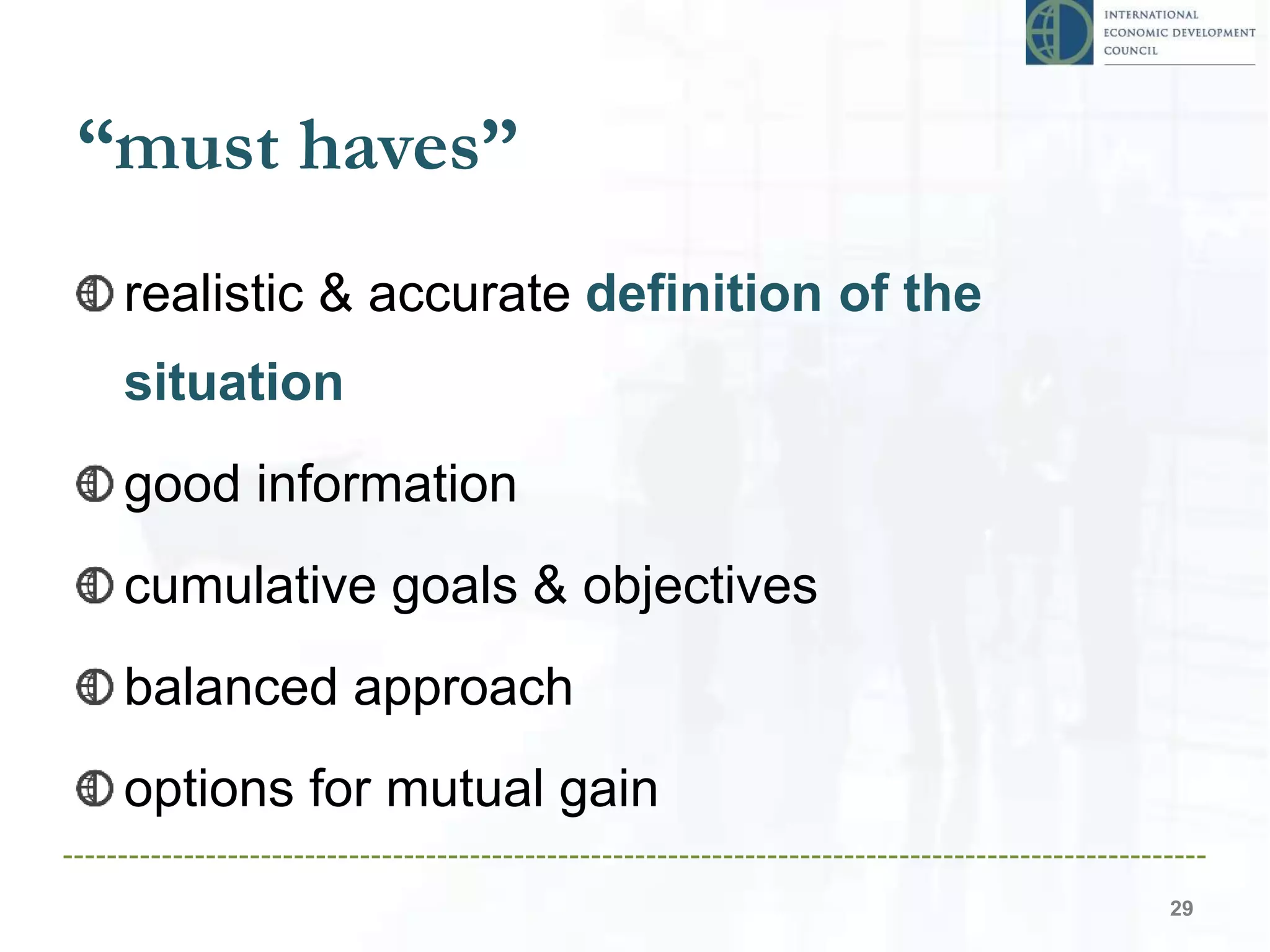 “must haves”
realistic & accurate definition of the
situation
good information
cumulative goals & objectives
balanced approach
options for mutual gain
29
 