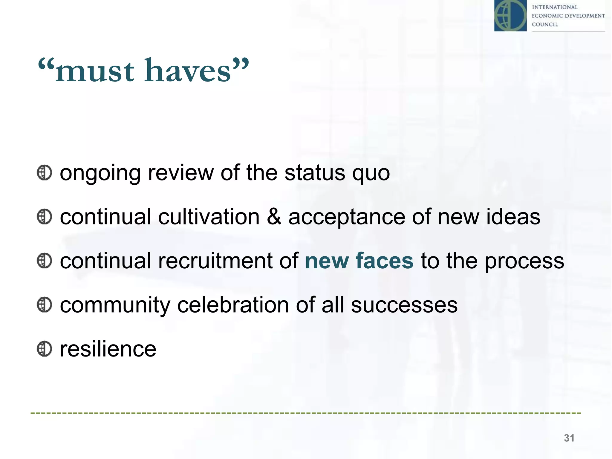 “must haves”
ongoing review of the status quo
continual cultivation & acceptance of new ideas
continual recruitment of new faces to the process
community celebration of all successes
resilience
31
 