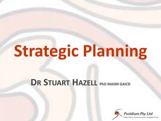Strategic Planning Dr Stuart Hazell PhD MASM GAICD 