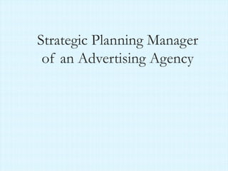 Strategic Planning Manager
of an Advertising Agency

 