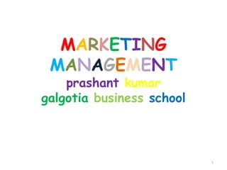 MARKETING
MANAGEMENT
prashant kumar
galgotia business school
1
 