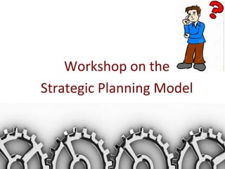 Workshop on the
Strategic Planning Model
1
 
