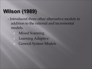 - Introduced three other alternative models in addition to the rational and incremental models. Mixed Scanning Learning Adaptive General System Models 