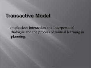 - emphasizes interaction and interpersonal dialogue and the process of mutual learning in planning. 