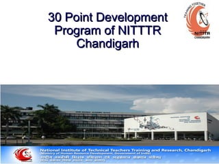30 Point Development30 Point Development
Program of NITTTRProgram of NITTTR
ChandigarhChandigarh
 