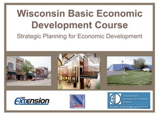 Wisconsin Basic Economic
   Development Course
Strategic Planning for Economic Development
 