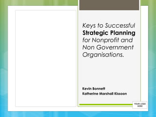 Keys to Successful
Strategic Planning
for Nonprofit and
Non Government
Organisations.

Kevin Bonnett
Katherine Marshall Kissoon

 