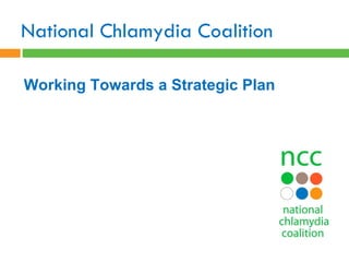 National Chlamydia Coalition Working Towards a Strategic Plan 
