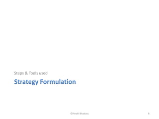 Steps & Tools used

Strategy Formulation



                     ©Pinaki Bhadury   8
 
