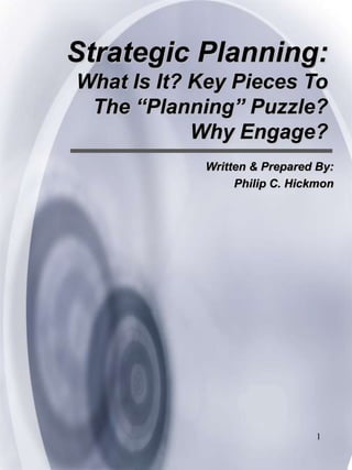 Strategic Planning: What Is It? Key Pieces To The “Planning” Puzzle? Why Engage?  Written & Prepared By:  Philip C. Hickmon 1 