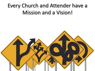 Every Church and Attender have a
Mission and a Vision!
 