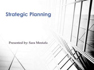 Strategic Planning 
Presented by: Sara Mostafa 
 